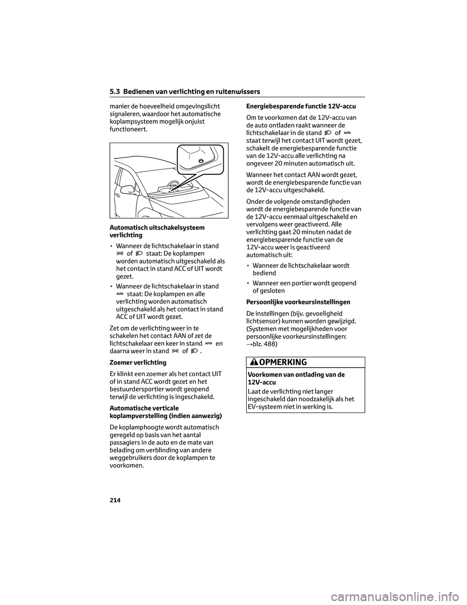 TOYOTA BZ4X 2023 Instructieboekje (in Dutch) manier de hoeveelheid omgevingslicht
signaleren, waardoor het automatische
koplampsysteem mogelijk onjuist
functioneert.
Automatisch uitschakelsysteem
verlichting
• Wanneer de lichtschakelaar in sta TOYOTA BZ4X 2023 Instructieboekje (in Dutch) manier de hoeveelheid omgevingslicht
signaleren, waardoor het automatische
koplampsysteem mogelijk onjuist
functioneert.
Automatisch uitschakelsysteem
verlichting
• Wanneer de lichtschakelaar in sta