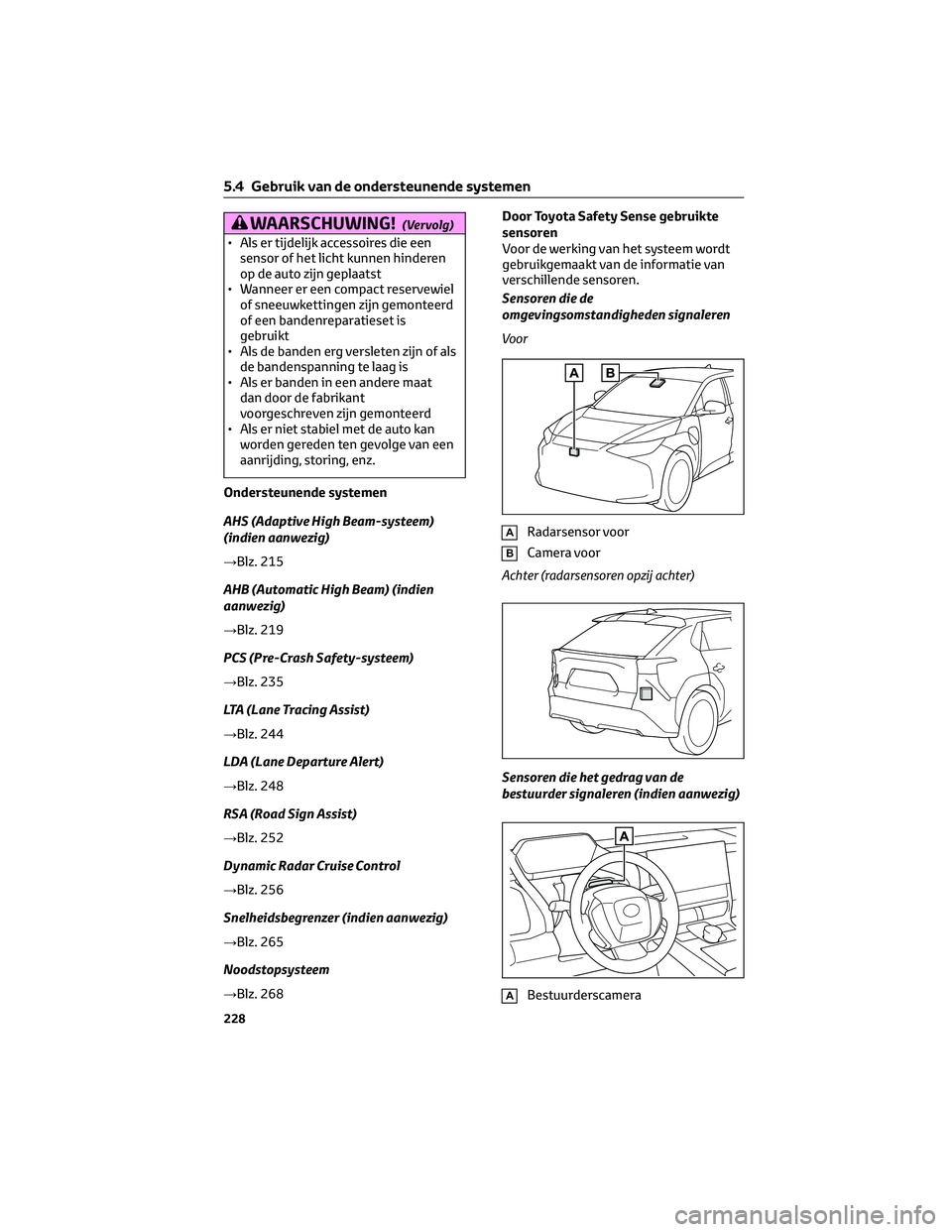 TOYOTA BZ4X 2023 Instructieboekje (in Dutch) WAARSCHUWING!(Vervolg)
• Als er tijdelijk accessoires die een
sensor of het licht kunnen hinderen
op de auto zijn geplaatst
• Wanneer er een compact reservewiel
of sneeuwkettingen zijn gemonteerd
TOYOTA BZ4X 2023 Instructieboekje (in Dutch) WAARSCHUWING!(Vervolg)
• Als er tijdelijk accessoires die een
sensor of het licht kunnen hinderen
op de auto zijn geplaatst
• Wanneer er een compact reservewiel
of sneeuwkettingen zijn gemonteerd