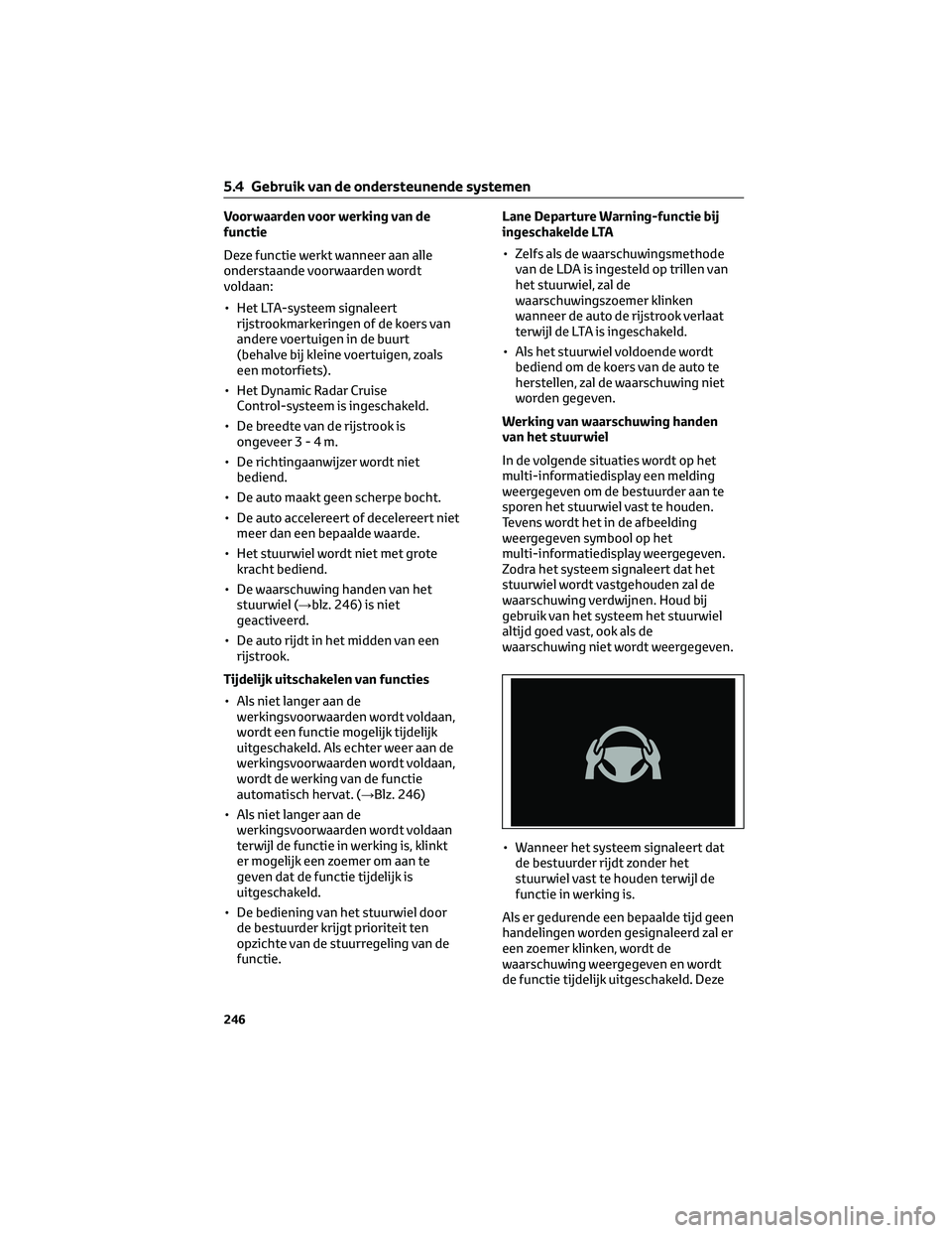 TOYOTA BZ4X 2023 Instructieboekje (in Dutch) Voorwaarden voor werking van de
functie
Deze functie werkt wanneer aan alle
onderstaande voorwaarden wordt
voldaan:
• Het LTA-systeem signaleert
rijstrookmarkeringen of de koers van
andere voertuige TOYOTA BZ4X 2023 Instructieboekje (in Dutch) Voorwaarden voor werking van de
functie
Deze functie werkt wanneer aan alle
onderstaande voorwaarden wordt
voldaan:
• Het LTA-systeem signaleert
rijstrookmarkeringen of de koers van
andere voertuige