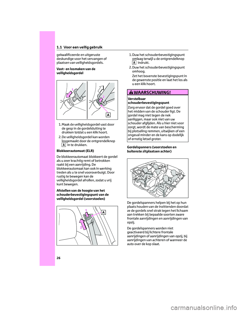 TOYOTA BZ4X 2023 Instructieboekje (in Dutch) gekwalificeerde en uitgeruste
deskundige voor het vervangen of
plaatsen van veiligheidsgordels.
Vast- en losmaken van de
veiligheidsgordel
1. Maak de veiligheidsgordel vast door
de gesp in de gordelsl TOYOTA BZ4X 2023 Instructieboekje (in Dutch) gekwalificeerde en uitgeruste
deskundige voor het vervangen of
plaatsen van veiligheidsgordels.
Vast- en losmaken van de
veiligheidsgordel
1. Maak de veiligheidsgordel vast door
de gesp in de gordelsl