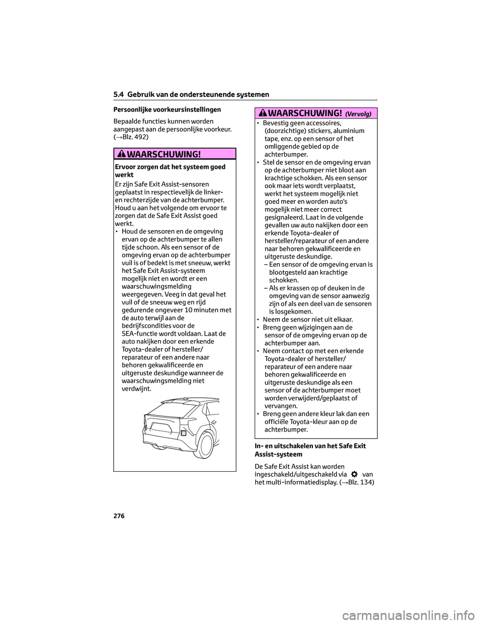 TOYOTA BZ4X 2023  Instructieboekje (in Dutch) Persoonlijke voorkeursinstellingen
Bepaalde functies kunnen worden
aangepast aan de persoonlijke voorkeur.
(→Blz. 492)
WAARSCHUWING!
Ervoor zorgen dat het systeem goed
werkt
Er zijn Safe Exit Assist