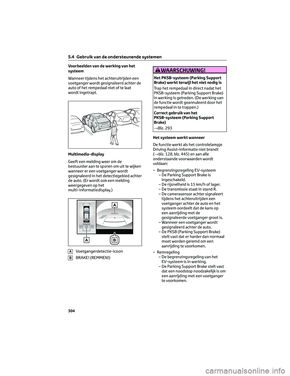 TOYOTA BZ4X 2023 Instructieboekje (in Dutch) Voorbeelden van de werking van het
systeem
Wanneer tijdens het achteruitrijden een
voetganger wordt gesignaleerd achter de
auto of het rempedaal niet of te laat
wordt ingetrapt.
Multimedia-display
Gee TOYOTA BZ4X 2023 Instructieboekje (in Dutch) Voorbeelden van de werking van het
systeem
Wanneer tijdens het achteruitrijden een
voetganger wordt gesignaleerd achter de
auto of het rempedaal niet of te laat
wordt ingetrapt.
Multimedia-display
Gee