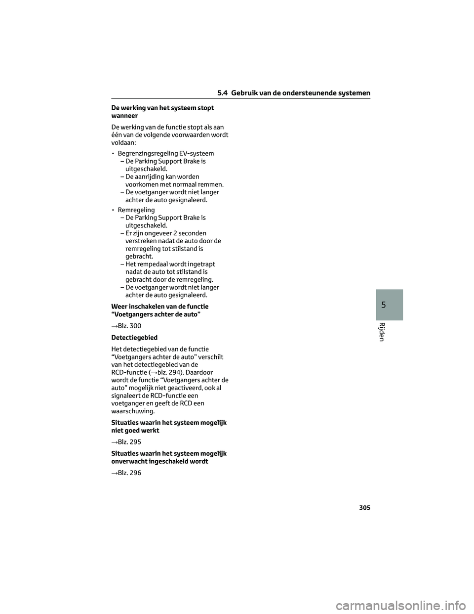 TOYOTA BZ4X 2023  Instructieboekje (in Dutch) De werking van het systeem stopt
wanneer
De werking van de functie stopt als aan
één van de volgende voorwaarden wordt
voldaan:
• Begrenzingsregeling EV-systeem
– De Parking Support Brake is
uit