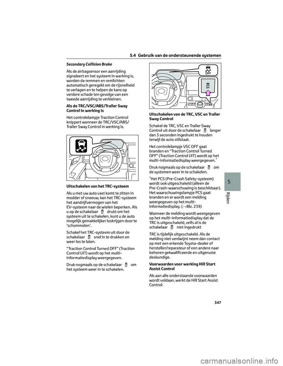 TOYOTA BZ4X 2023 Instructieboekje (in Dutch) Secondary Collision Brake
Als de airbagsensor een aanrijding
signaleert en het systeem in werking is,
worden de remmen en remlichten
automatisch geregeld om de rijsnelheid
te verlagen en te helpen de TOYOTA BZ4X 2023 Instructieboekje (in Dutch) Secondary Collision Brake
Als de airbagsensor een aanrijding
signaleert en het systeem in werking is,
worden de remmen en remlichten
automatisch geregeld om de rijsnelheid
te verlagen en te helpen de