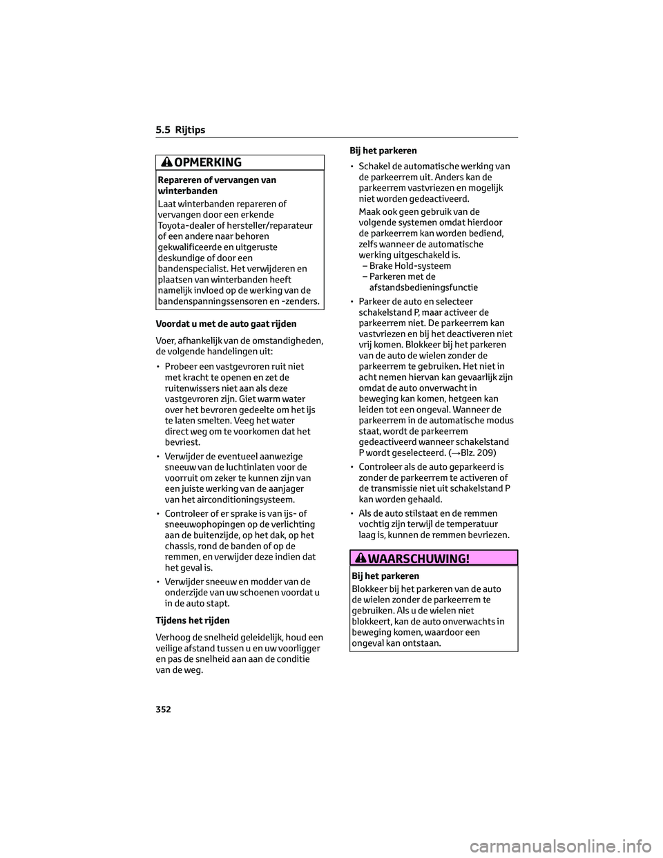 TOYOTA BZ4X 2023 Instructieboekje (in Dutch) OPMERKING
Repareren of vervangen van
winterbanden
Laat winterbanden repareren of
vervangen door een erkende
Toyota-dealer of hersteller/reparateur
of een andere naar behoren
gekwalificeerde en uitgeru TOYOTA BZ4X 2023 Instructieboekje (in Dutch) OPMERKING
Repareren of vervangen van
winterbanden
Laat winterbanden repareren of
vervangen door een erkende
Toyota-dealer of hersteller/reparateur
of een andere naar behoren
gekwalificeerde en uitgeru