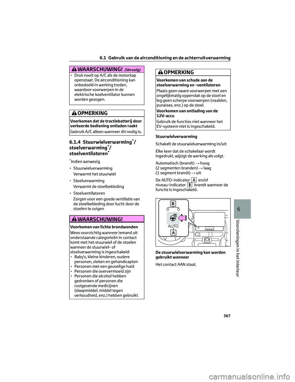 TOYOTA BZ4X 2023 Instructieboekje (in Dutch) WAARSCHUWING!(Vervolg)
• Druk nooit op A/C als de motorkap
openstaat. De airconditioning kan
onbedoeld in werking treden,
waardoor voorwerpen in de
elektrische koelventilator kunnen
worden gezogen.
TOYOTA BZ4X 2023 Instructieboekje (in Dutch) WAARSCHUWING!(Vervolg)
• Druk nooit op A/C als de motorkap
openstaat. De airconditioning kan
onbedoeld in werking treden,
waardoor voorwerpen in de
elektrische koelventilator kunnen
worden gezogen.