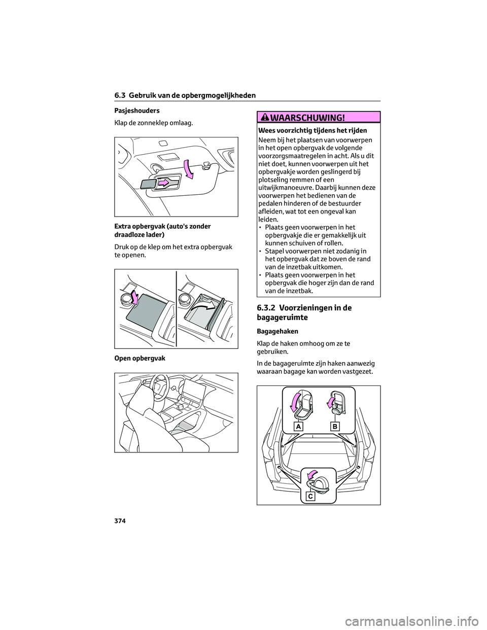 TOYOTA BZ4X 2023 Instructieboekje (in Dutch) Pasjeshouders
Klap de zonneklep omlaag.
Extra opbergvak (auto's zonder
draadloze lader)
Druk op de klep om het extra opbergvak
te openen.
Open opbergvakWAARSCHUWING!
Wees voorzichtig tijdens het r TOYOTA BZ4X 2023 Instructieboekje (in Dutch) Pasjeshouders
Klap de zonneklep omlaag.
Extra opbergvak (auto's zonder
draadloze lader)
Druk op de klep om het extra opbergvak
te openen.
Open opbergvakWAARSCHUWING!
Wees voorzichtig tijdens het r