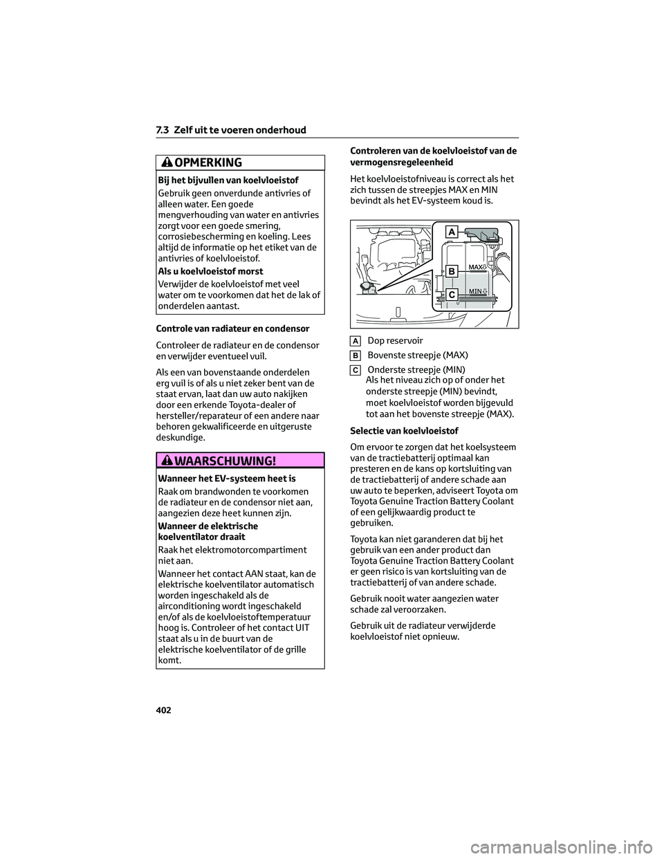 TOYOTA BZ4X 2023 Instructieboekje (in Dutch) OPMERKING
Bij het bijvullen van koelvloeistof
Gebruik geen onverdunde antivries of
alleen water. Een goede
mengverhouding van water en antivries
zorgt voor een goede smering,
corrosiebescherming en ko TOYOTA BZ4X 2023 Instructieboekje (in Dutch) OPMERKING
Bij het bijvullen van koelvloeistof
Gebruik geen onverdunde antivries of
alleen water. Een goede
mengverhouding van water en antivries
zorgt voor een goede smering,
corrosiebescherming en ko