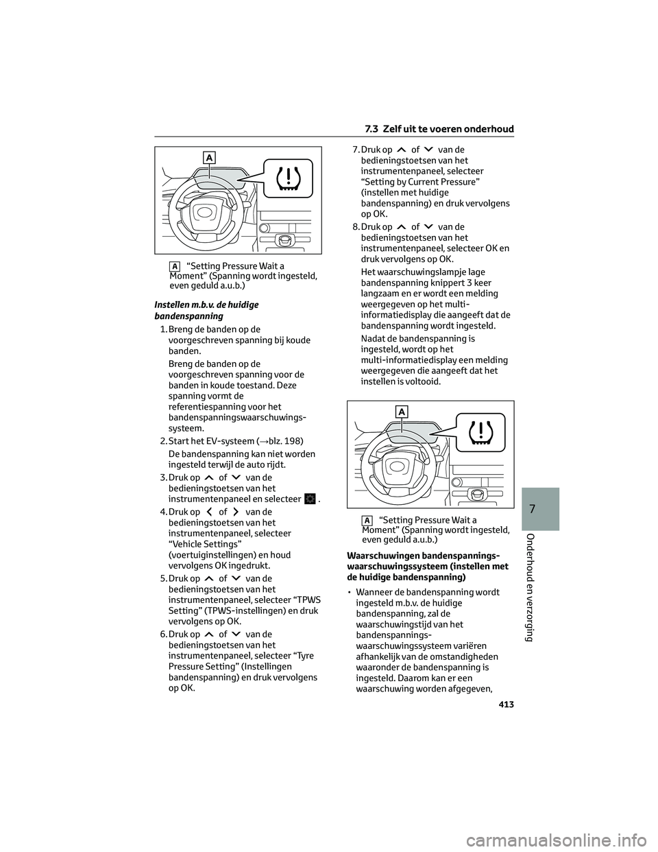 TOYOTA BZ4X 2023 Instructieboekje (in Dutch) A“Setting Pressure Wait a
Moment” (Spanning wordt ingesteld,
even geduld a.u.b.)
Instellen m.b.v. de huidige
bandenspanning
1. Breng de banden op de
voorgeschreven spanning bij koude
banden.
Breng TOYOTA BZ4X 2023 Instructieboekje (in Dutch) A“Setting Pressure Wait a
Moment” (Spanning wordt ingesteld,
even geduld a.u.b.)
Instellen m.b.v. de huidige
bandenspanning
1. Breng de banden op de
voorgeschreven spanning bij koude
banden.
Breng