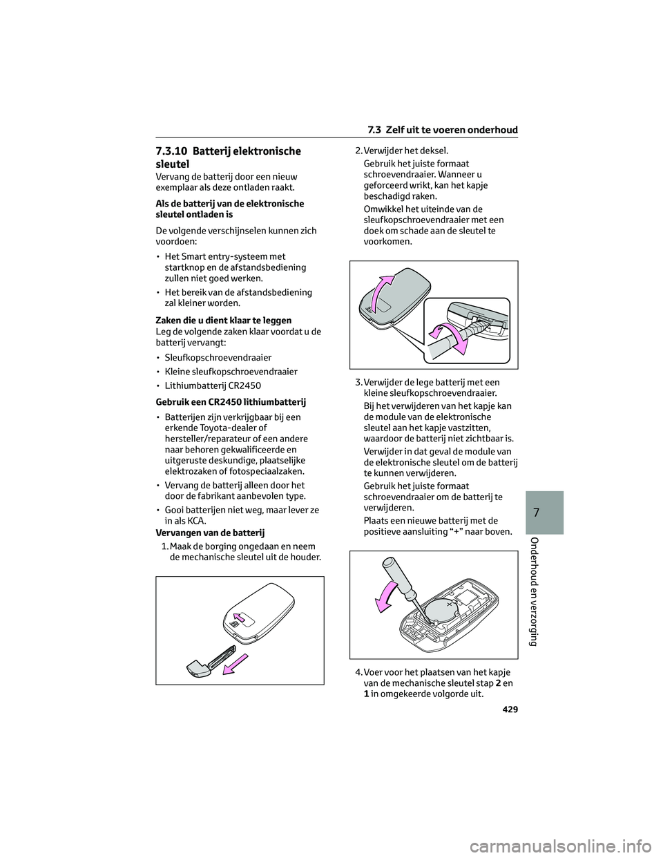 TOYOTA BZ4X 2023 Instructieboekje (in Dutch) 7.3.10 Batterij elektronische
sleutel
Vervang de batterij door een nieuw
exemplaar als deze ontladen raakt.
Als de batterij van de elektronische
sleutel ontladen is
De volgende verschijnselen kunnen z TOYOTA BZ4X 2023 Instructieboekje (in Dutch) 7.3.10 Batterij elektronische
sleutel
Vervang de batterij door een nieuw
exemplaar als deze ontladen raakt.
Als de batterij van de elektronische
sleutel ontladen is
De volgende verschijnselen kunnen z