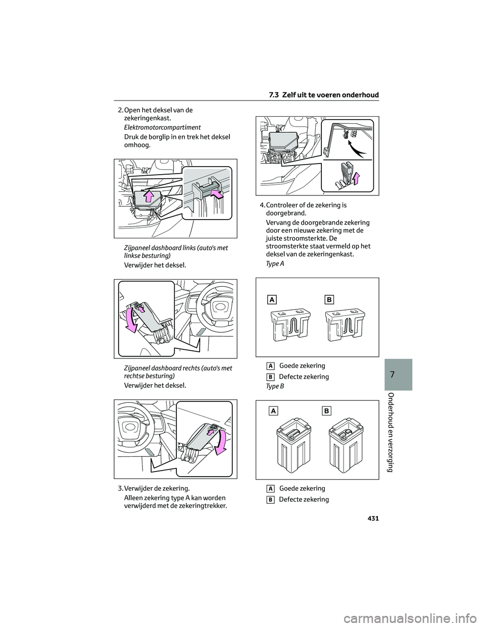 TOYOTA BZ4X 2023 Instructieboekje (in Dutch) 2. Open het deksel van de
zekeringenkast.
Elektromotorcompartiment
Druk de borglip in en trek het deksel
omhoog.
Zijpaneel dashboard links (auto's met
linkse besturing)
Verwijder het deksel.
Zijpa TOYOTA BZ4X 2023 Instructieboekje (in Dutch) 2. Open het deksel van de
zekeringenkast.
Elektromotorcompartiment
Druk de borglip in en trek het deksel
omhoog.
Zijpaneel dashboard links (auto's met
linkse besturing)
Verwijder het deksel.
Zijpa