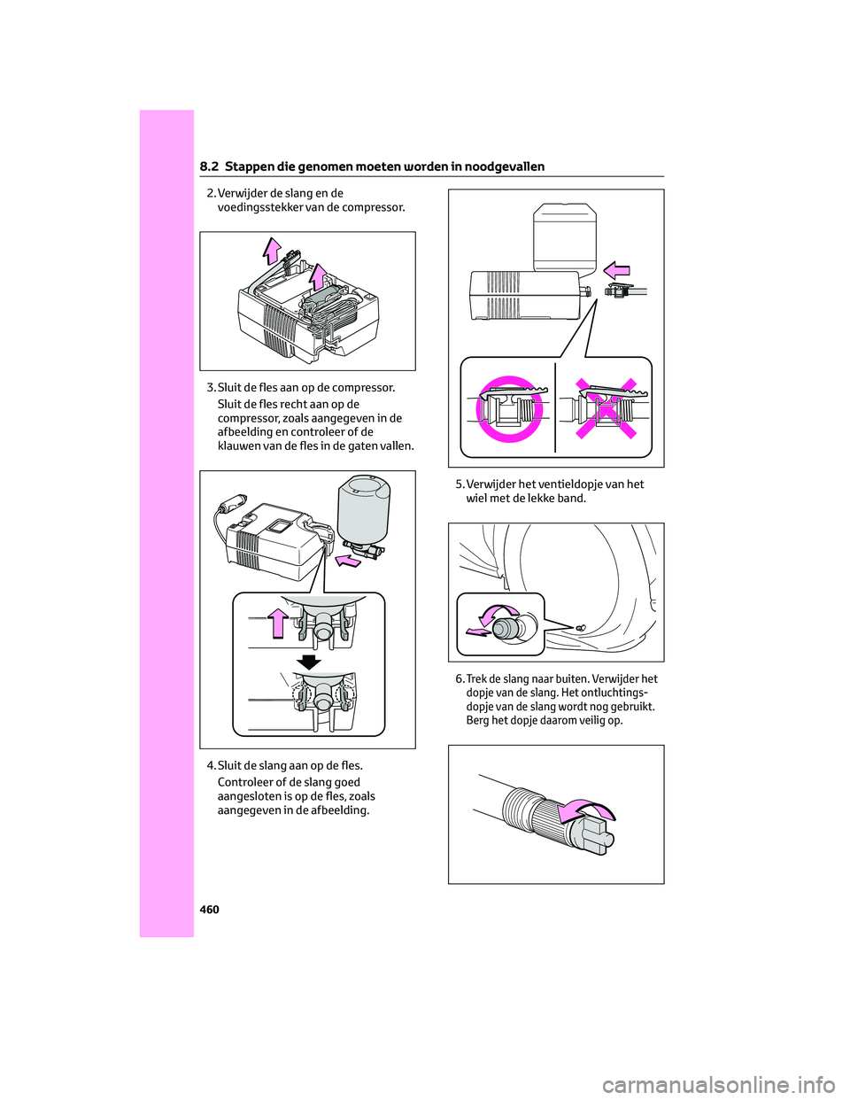 TOYOTA BZ4X 2023 Instructieboekje (in Dutch) 2. Verwijder de slang en de
voedingsstekker van de compressor.
3. Sluit de fles aan op de compressor.
Sluit de fles recht aan op de
compressor, zoals aangegeven in de
afbeelding en controleer of de
kl TOYOTA BZ4X 2023 Instructieboekje (in Dutch) 2. Verwijder de slang en de
voedingsstekker van de compressor.
3. Sluit de fles aan op de compressor.
Sluit de fles recht aan op de
compressor, zoals aangegeven in de
afbeelding en controleer of de
kl
