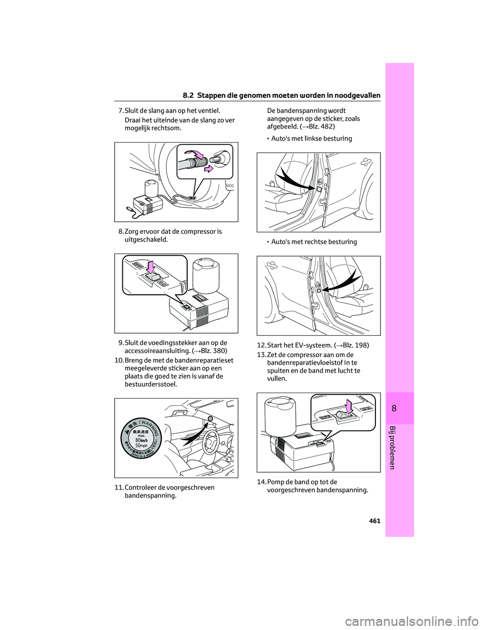 TOYOTA BZ4X 2023 Instructieboekje (in Dutch) 7. Sluit de slang aan op het ventiel.
Draai het uiteinde van de slang zo ver
mogelijk rechtsom.
8. Zorg ervoor dat de compressor is
uitgeschakeld.
9. Sluit de voedingsstekker aan op de
accessoireaansl TOYOTA BZ4X 2023 Instructieboekje (in Dutch) 7. Sluit de slang aan op het ventiel.
Draai het uiteinde van de slang zo ver
mogelijk rechtsom.
8. Zorg ervoor dat de compressor is
uitgeschakeld.
9. Sluit de voedingsstekker aan op de
accessoireaansl