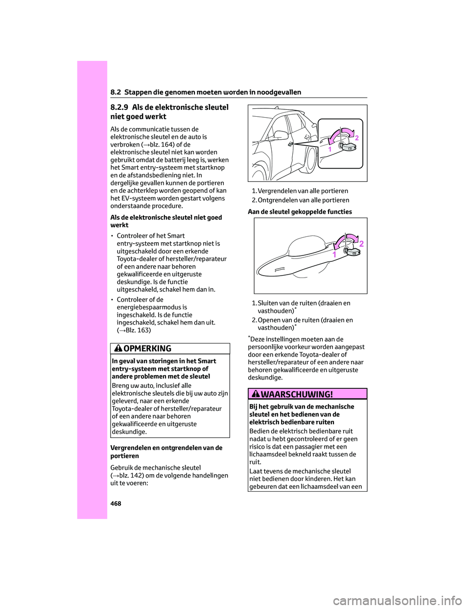 TOYOTA BZ4X 2023 Instructieboekje (in Dutch) 8.2.9 Als de elektronische sleutel
niet goed werkt
Als de communicatie tussen de
elektronische sleutel en de auto is
verbroken (→blz. 164) of de
elektronische sleutel niet kan worden
gebruikt omdat TOYOTA BZ4X 2023 Instructieboekje (in Dutch) 8.2.9 Als de elektronische sleutel
niet goed werkt
Als de communicatie tussen de
elektronische sleutel en de auto is
verbroken (→blz. 164) of de
elektronische sleutel niet kan worden
gebruikt omdat