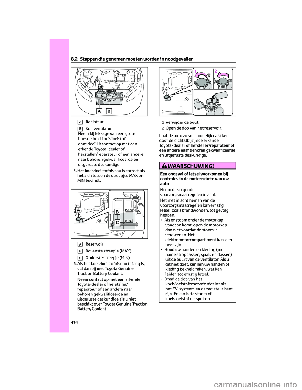 TOYOTA BZ4X 2023  Instructieboekje (in Dutch) ARadiateur
BKoelventilator
Neem bij lekkage van een grote
hoeveelheid koelvloeistof
onmiddellijk contact op met een
erkende Toyota-dealer of
hersteller/reparateur of een andere
naar behoren gekwalific