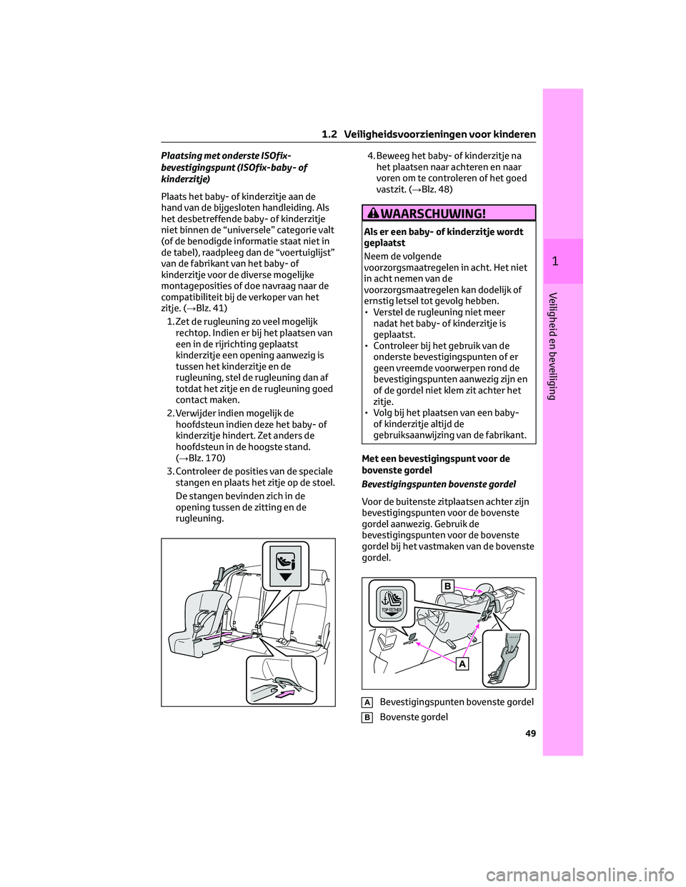 TOYOTA BZ4X 2023 Instructieboekje (in Dutch) Plaatsing met onderste ISOfix-
bevestigingspunt (ISOfix-baby- of
kinderzitje)
Plaats het baby- of kinderzitje aan de
hand van de bijgesloten handleiding. Als
het desbetreffende baby- of kinderzitje
ni TOYOTA BZ4X 2023 Instructieboekje (in Dutch) Plaatsing met onderste ISOfix-
bevestigingspunt (ISOfix-baby- of
kinderzitje)
Plaats het baby- of kinderzitje aan de
hand van de bijgesloten handleiding. Als
het desbetreffende baby- of kinderzitje
ni