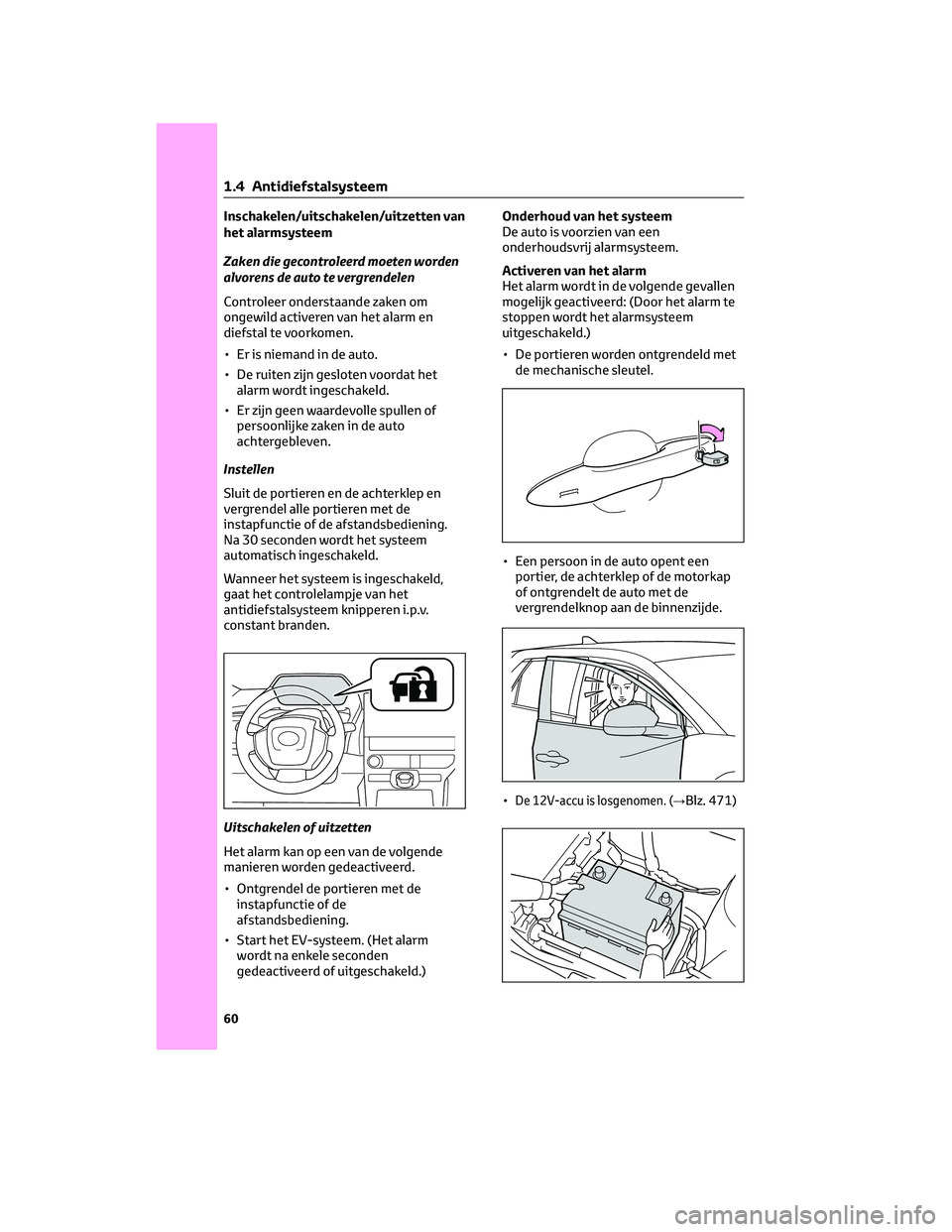 TOYOTA BZ4X 2023 Instructieboekje (in Dutch) Inschakelen/uitschakelen/uitzetten van
het alarmsysteem
Zaken die gecontroleerd moeten worden
alvorens de auto te vergrendelen
Controleer onderstaande zaken om
ongewild activeren van het alarm en
dief TOYOTA BZ4X 2023 Instructieboekje (in Dutch) Inschakelen/uitschakelen/uitzetten van
het alarmsysteem
Zaken die gecontroleerd moeten worden
alvorens de auto te vergrendelen
Controleer onderstaande zaken om
ongewild activeren van het alarm en
dief