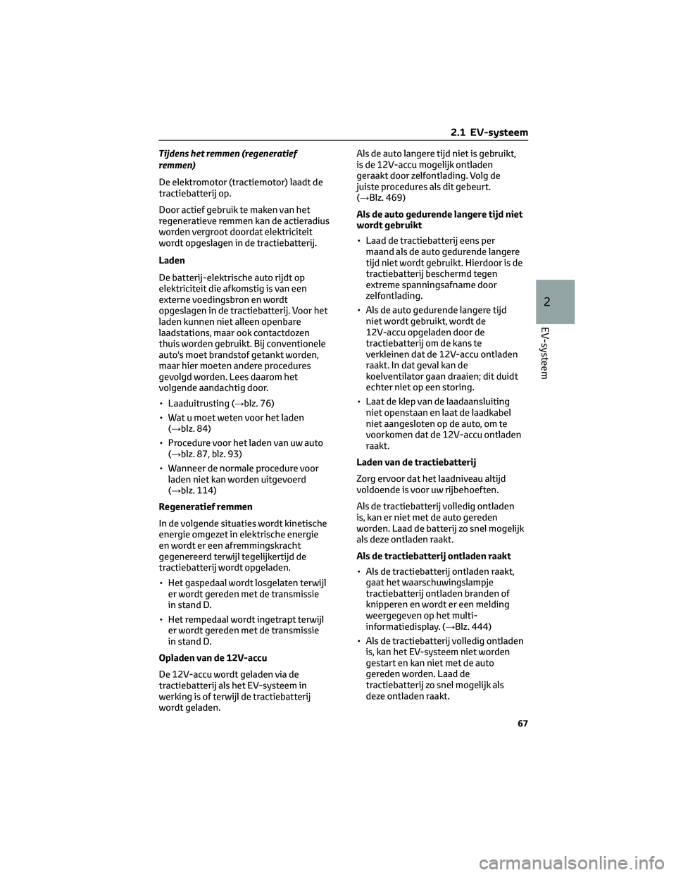 TOYOTA BZ4X 2023 Instructieboekje (in Dutch) Tijdens het remmen (regeneratief
remmen)
De elektromotor (tractiemotor) laadt de
tractiebatterij op.
Door actief gebruik te maken van het
regeneratieve remmen kan de actieradius
worden vergroot doorda TOYOTA BZ4X 2023 Instructieboekje (in Dutch) Tijdens het remmen (regeneratief
remmen)
De elektromotor (tractiemotor) laadt de
tractiebatterij op.
Door actief gebruik te maken van het
regeneratieve remmen kan de actieradius
worden vergroot doorda