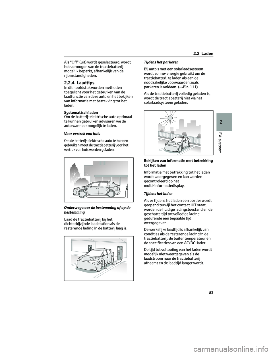 TOYOTA BZ4X 2023 Instructieboekje (in Dutch) Als “Off” (uit) wordt geselecteerd, wordt
het vermogen van de tractiebatterij
mogelijk beperkt, afhankelijk van de
rijomstandigheden.
2.2.4 LaadtipsIn dit hoofdstuk worden methoden
toegelicht voor TOYOTA BZ4X 2023 Instructieboekje (in Dutch) Als “Off” (uit) wordt geselecteerd, wordt
het vermogen van de tractiebatterij
mogelijk beperkt, afhankelijk van de
rijomstandigheden.
2.2.4 LaadtipsIn dit hoofdstuk worden methoden
toegelicht voor