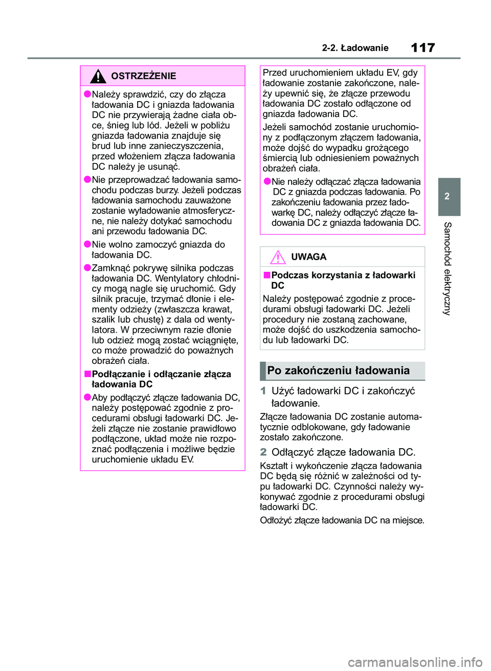 TOYOTA BZ4X 2023  Instrukcja obsługi (in Polish) 1U˝yç ∏adowarki DC i zakoƒczyç
∏adowanie.
Z∏àcze ∏adowania DC zostanie automa-
tycznie odblokowane, gdy ∏adowanie
zosta∏o zakoƒczone.
2Od∏àczyç z∏àcze ∏adowania DC.
Kszta∏