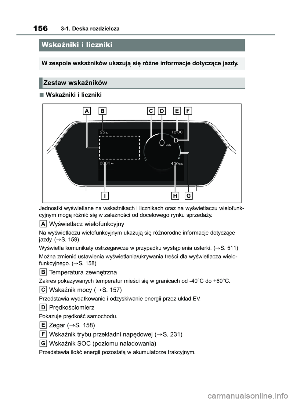 TOYOTA BZ4X 2023  Instrukcja obsługi (in Polish) Wskaêniki i liczniki
Jednostki wyÊwietlane na wskaênikach i licznikach oraz na wyÊwietlaczu wielofunk-
cyjnym mogà ró˝niç si´ w zale˝noÊci od docelowego rynku sprzeda˝y.
WyÊwietlacz wielo