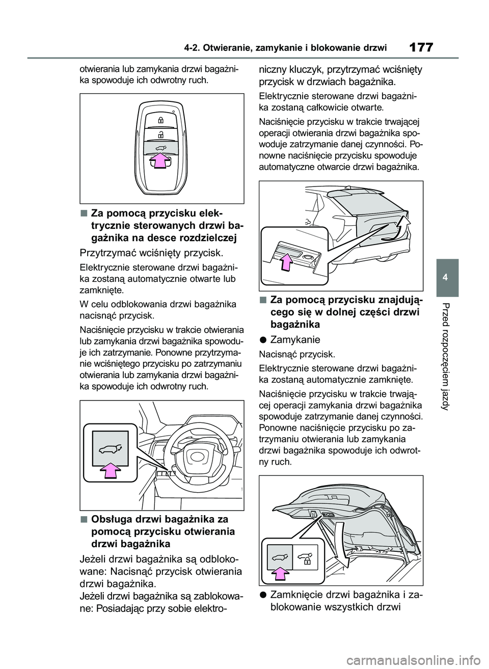 TOYOTA BZ4X 2023  Instrukcja obsługi (in Polish) otwierania lub zamykania drzwi baga˝ni-
ka spowoduje ich odwrotny ruch.
Za pomocà przycisku elek-
trycznie sterowanych drzwi ba-
ga˝nika na desce rozdzielczej
Przytrzymaç wciÊni´ty przycisk.
Ele