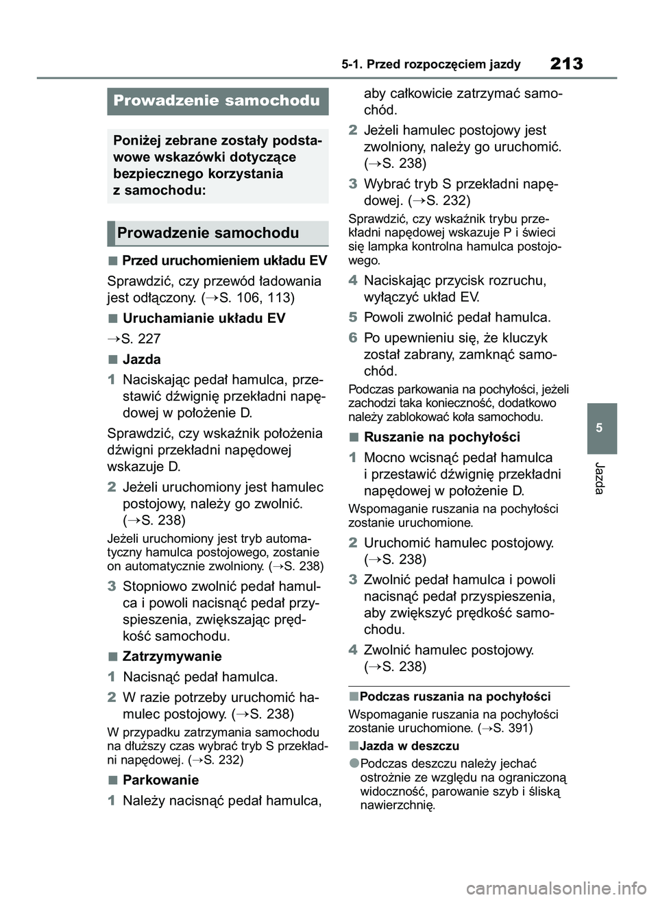 TOYOTA BZ4X 2023  Instrukcja obsługi (in Polish) Przed uruchomieniem uk∏adu EV
Sprawdziç, czy przewód ∏adowania
jest od∏àczony. (
S. 106, 113)
Uruchamianie uk∏adu EV
S. 227
Jazda
1Naciskajàc peda∏ hamulca, prze-
stawiç dêwigni´ pr