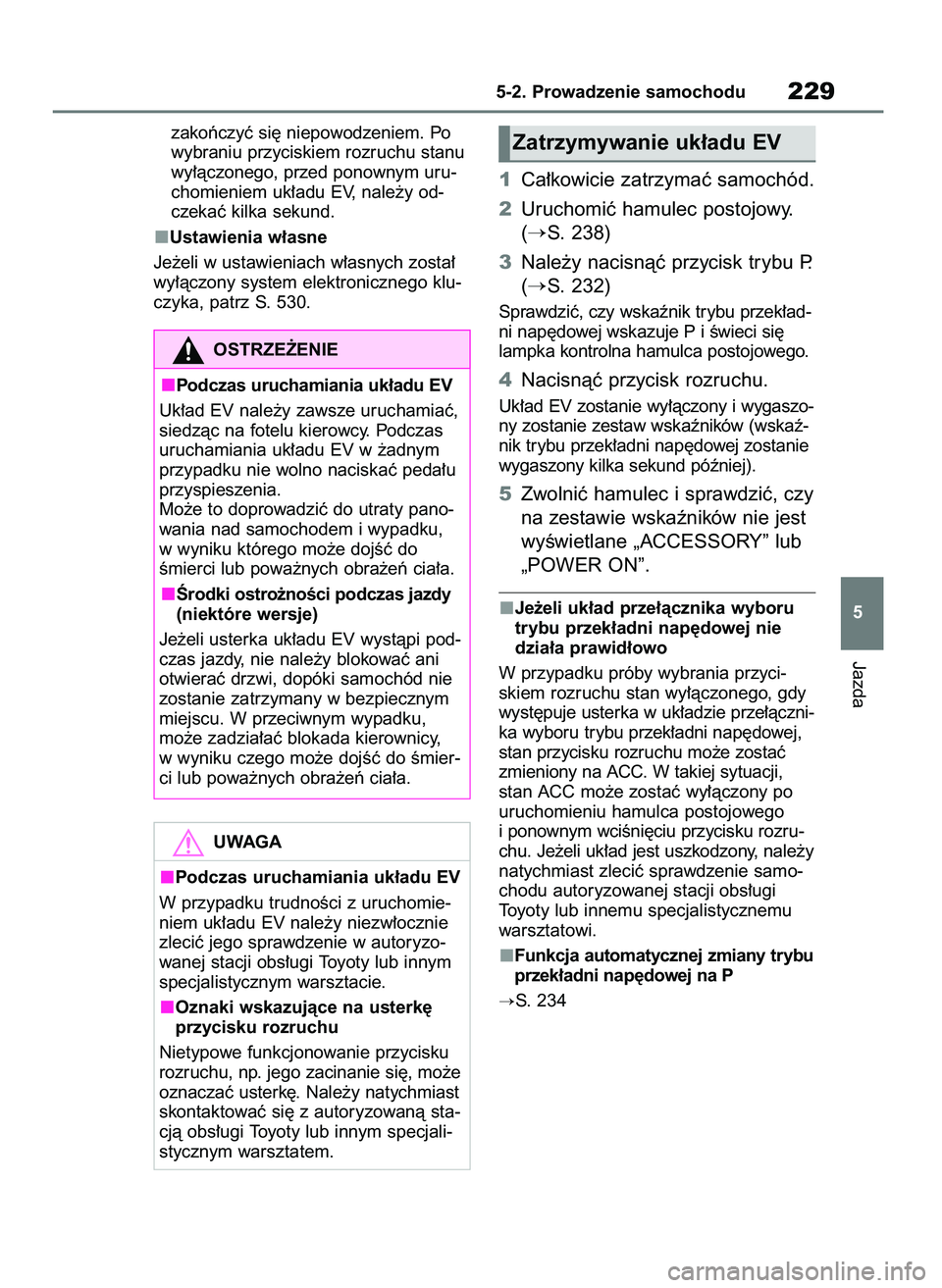 TOYOTA BZ4X 2023  Instrukcja obsługi (in Polish) zakoƒczyç si´ niepowodzeniem. Po
wybraniu przyciskiem rozruchu stanu
wy∏àczonego, przed ponownym uru-
chomieniem uk∏adu EV, nale˝y od-
czekaç kilka sekund.
Ustawienia w∏asne
Je˝eli w usta
