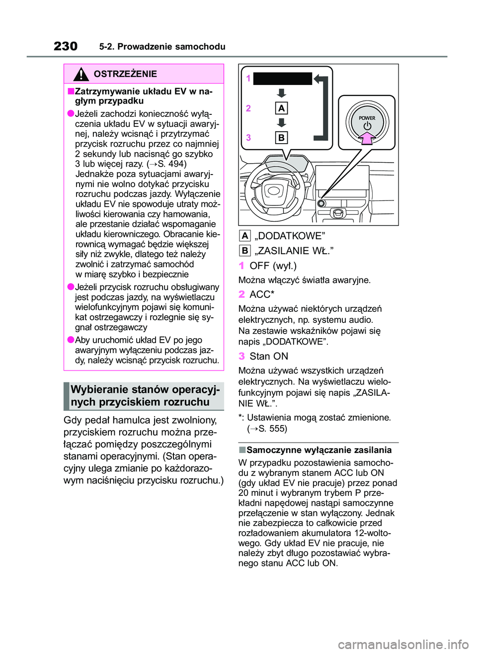 TOYOTA BZ4X 2023  Instrukcja obsługi (in Polish) Gdy peda∏ hamulca jest zwolniony,
przyciskiem rozruchu mo˝na prze-
∏àczaç pomi´dzy poszczególnymi
stanami operacyjnymi. (Stan opera-
cyjny ulega zmianie po ka˝dorazo-
wym naciÊni´ciu przyc