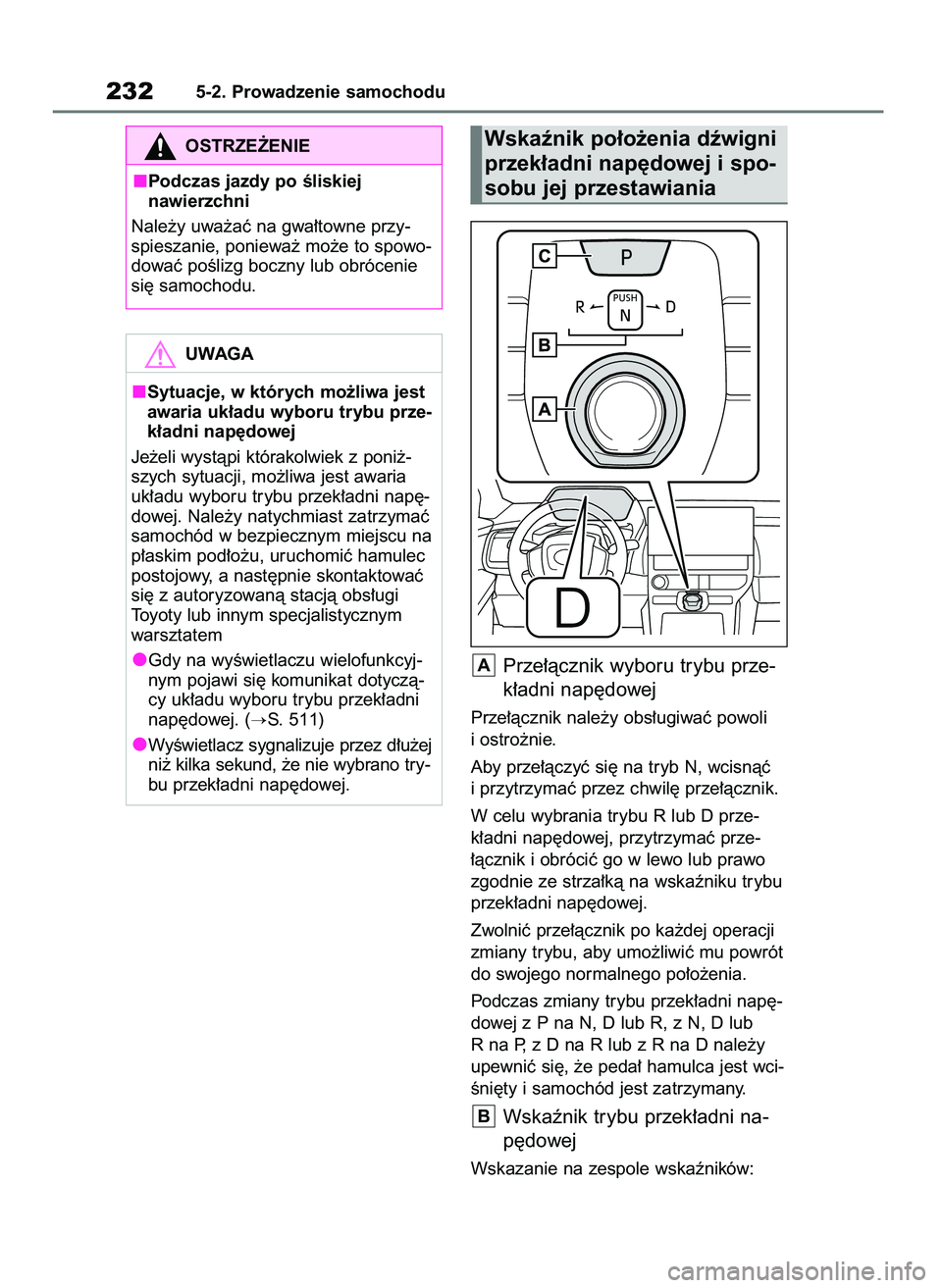 TOYOTA BZ4X 2023  Instrukcja obsługi (in Polish) Prze∏àcznik wyboru trybu prze-
k∏adni nap´dowej
Prze∏àcznik nale˝y obs∏ugiwaç powoli
i ostro˝nie.
Aby prze∏àczyç si´ na tryb N, wcisnàç
i przytrzymaç przez chwil´ prze∏àcznik