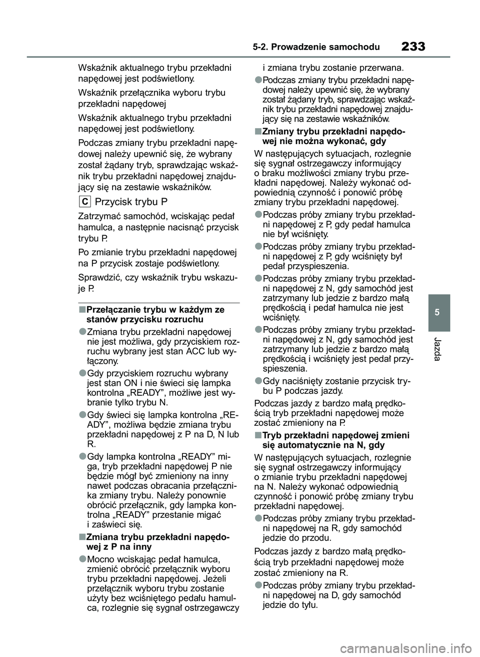 TOYOTA BZ4X 2023  Instrukcja obsługi (in Polish) Wskaênik aktualnego trybu przek∏adni
nap´dowej jest podÊwietlony.
Wskaênik prze∏àcznika wyboru trybu
przek∏adni nap´dowej
Wskaênik aktualnego trybu przek∏adni
nap´dowej jest podÊwietl