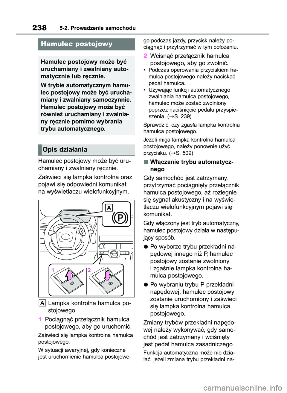 TOYOTA BZ4X 2023  Instrukcja obsługi (in Polish) Korzystanie z trybu r´cznego
Hamulec postojowy mo˝e byç uru-
chamiany i zwalniany r´cznie.
ZaÊwieci si´ lampka kontrolna oraz
pojawi si´ odpowiedni komunikat
na wyÊwietlaczu wielofunkcyjnym.
L