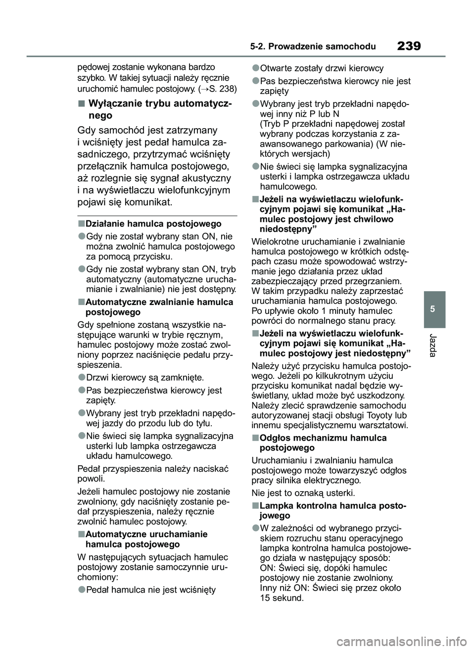 TOYOTA BZ4X 2023  Instrukcja obsługi (in Polish) p´dowej zostanie wykonana bardzo
szybko. W takiej sytuacji nale˝y r´cznie
uruchomiç hamulec postojowy. (
S. 238)
Wy∏àczanie trybu automatycz-
nego
Gdy samochód jest zatrzymany
i wciÊni´ty j