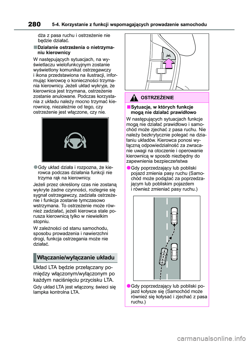 TOYOTA BZ4X 2023  Instrukcja obsługi (in Polish) d˝a z pasa ruchu i ostrze˝enie nie
b´dzie dzia∏aç.
Dzia∏anie ostrze˝enia o nietrzyma-
niu kierownicy
W nast´pujàcych sytuacjach, na wy-
Êwietlaczu wielofunkcyjnym zostanie
wyÊwietlony kom