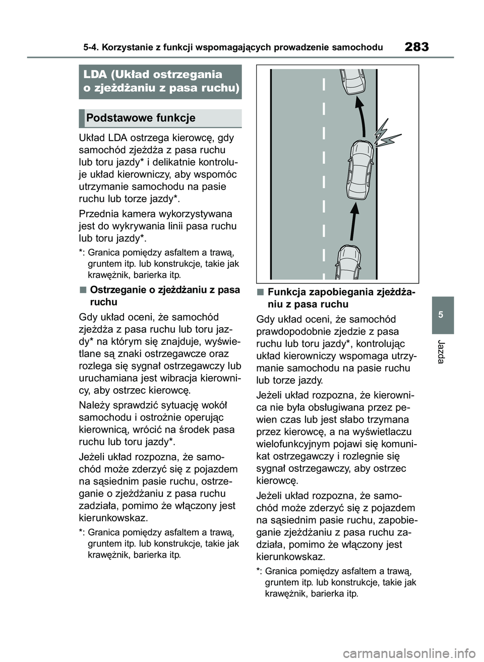 TOYOTA BZ4X 2023  Instrukcja obsługi (in Polish) Uk∏ad LDA ostrzega kierowc´, gdy
samochód zje˝d˝a z pasa ruchu
lub toru jazdy* i delikatnie kontrolu-
je uk∏ad kierowniczy, aby wspomóc
utrzymanie samochodu na pasie
ruchu lub torze jazdy*.
P