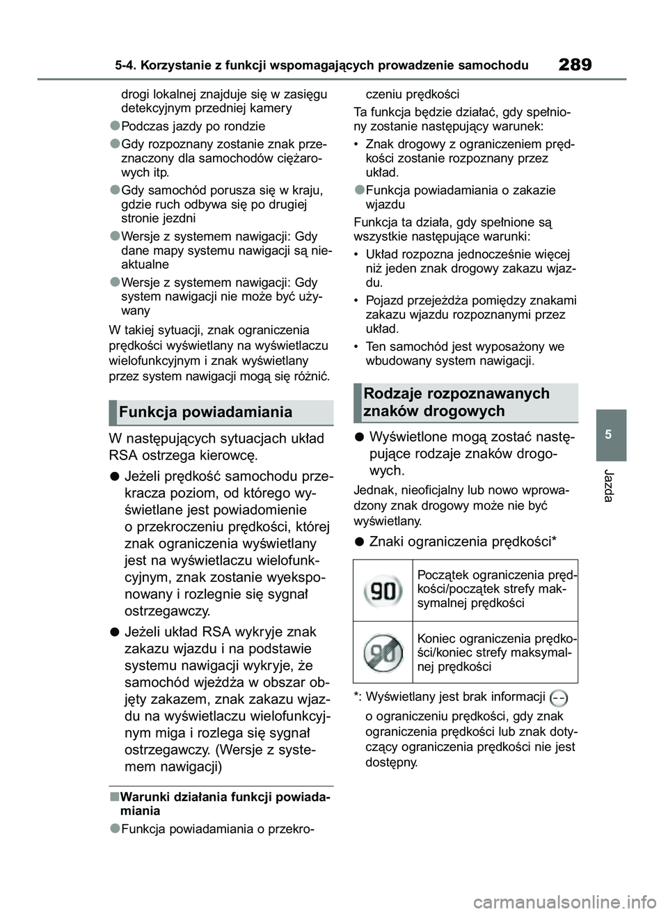 TOYOTA BZ4X 2023  Instrukcja obsługi (in Polish) drogi lokalnej znajduje si´ w zasi´gu
detekcyjnym przedniej kamery
Podczas jazdy po rondzie
Gdy rozpoznany zostanie znak prze-
znaczony dla samochodów ci´˝aro-
wych itp.
Gdy samochód porusza si
