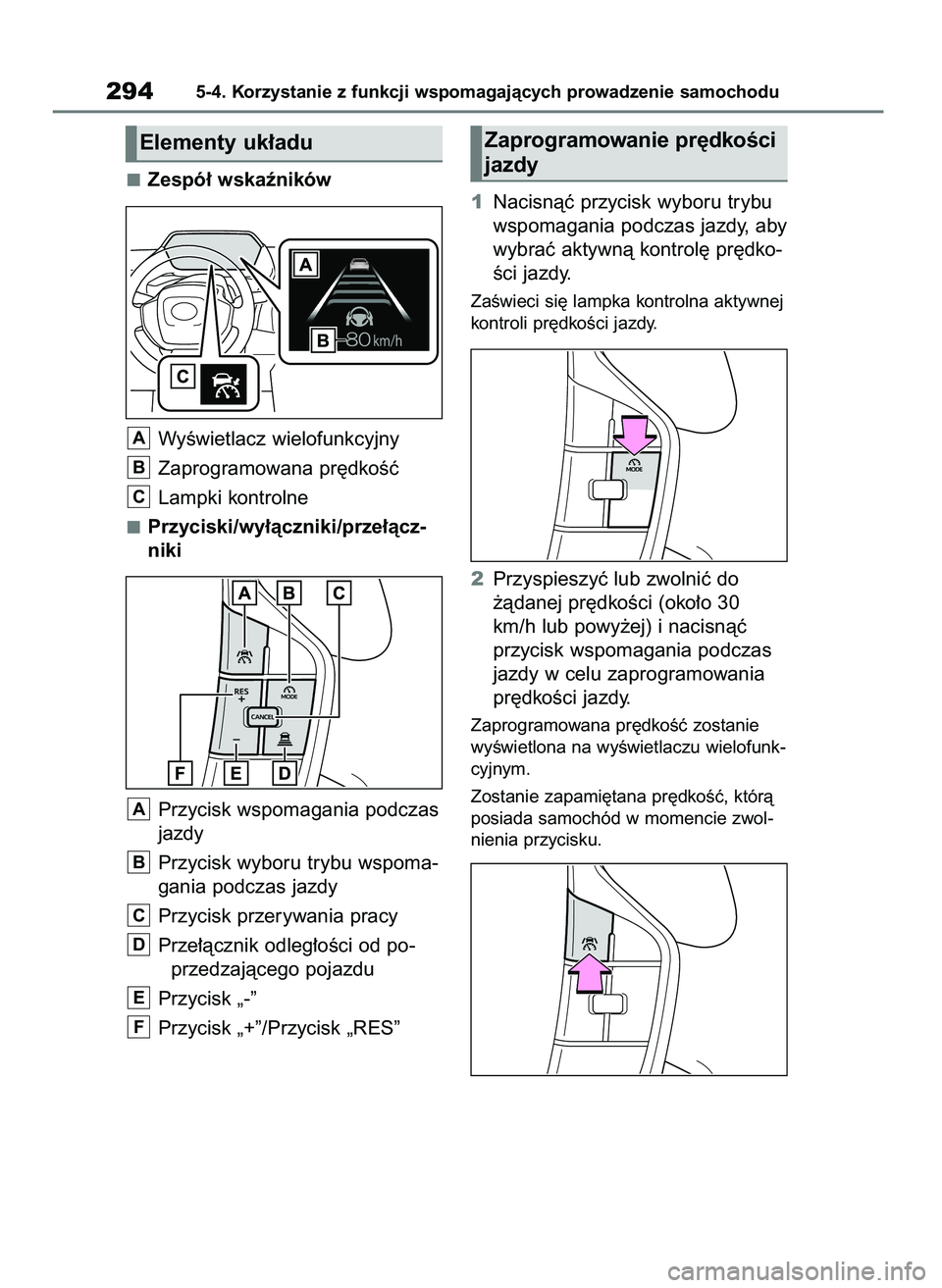 TOYOTA BZ4X 2023  Instrukcja obsługi (in Polish) Zespó∏ wskaêników
WyÊwietlacz wielofunkcyjny
Zaprogramowana pr´dkoÊç
Lampki kontrolne
Przyciski/wy∏àczniki/prze∏àcz-
niki
Przycisk wspomagania podczas
jazdy
Przycisk wyboru trybu wspoma