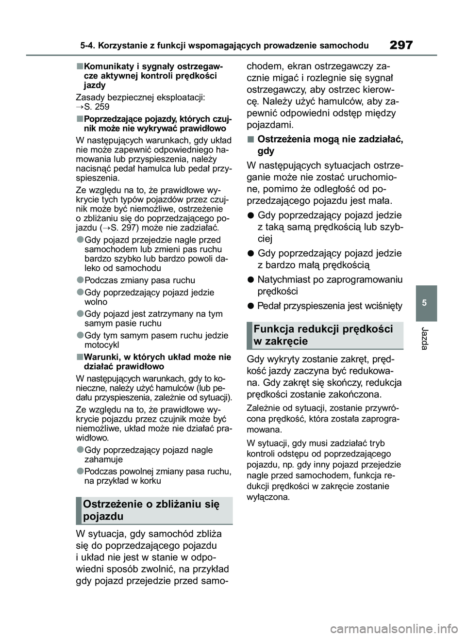 TOYOTA BZ4X 2023  Instrukcja obsługi (in Polish) Komunikaty i sygna∏y ostrzegaw-
cze aktywnej kontroli pr´dkoÊci
jazdy
Zasady bezpiecznej eksploatacji: 
S. 259
Poprzedzajàce pojazdy, których czuj-
nik mo˝e nie wykrywaç prawid∏owo
W nast´