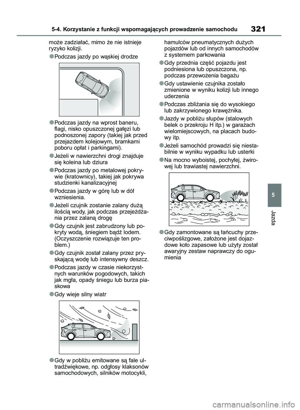 TOYOTA BZ4X 2023  Instrukcja obsługi (in Polish) mo˝e zadzia∏aç, mimo ˝e nie istnieje
ryzyko kolizji.
Podczas jazdy po wàskiej drodze
Podczas jazdy na wprost baneru, 
flagi, nisko opuszczonej ga∏´zi lub
podnoszonej zapory (takiej jak przed
