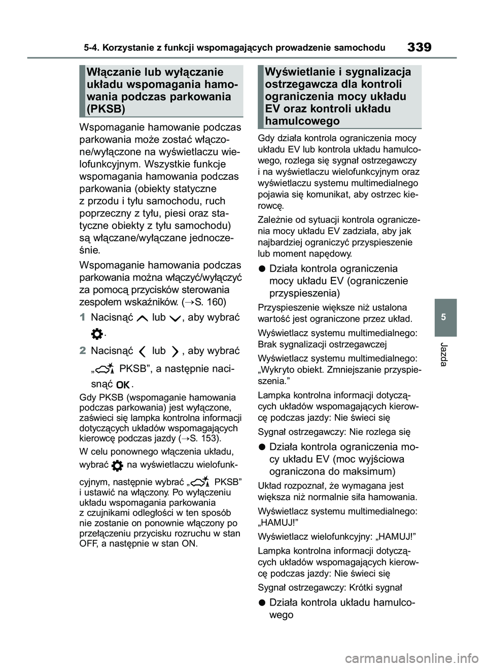 TOYOTA BZ4X 2023  Instrukcja obsługi (in Polish) Wspomaganie hamowanie podczas
parkowania mo˝e zostaç w∏àczo-
ne/wy∏àczone na wyÊwietlaczu wie-
lofunkcyjnym. Wszystkie funkcje
wspomagania hamowania podczas
parkowania (obiekty statyczne
z pr