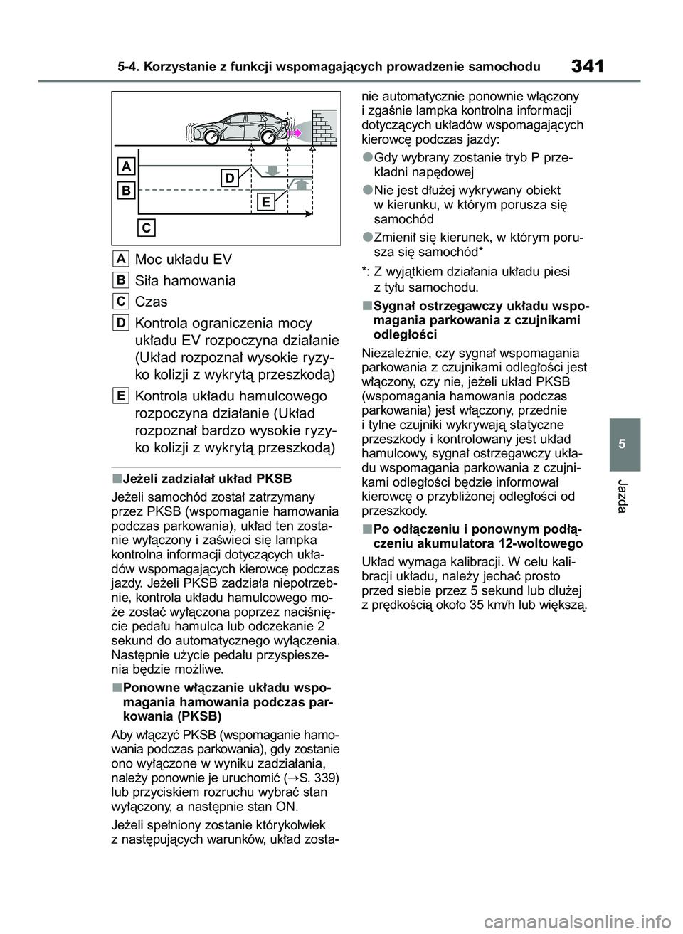 TOYOTA BZ4X 2023  Instrukcja obsługi (in Polish) Moc uk∏adu EV
Si∏a hamowania
Czas
Kontrola ograniczenia mocy
uk∏adu EV rozpoczyna dzia∏anie
(Uk∏ad rozpozna∏ wysokie ryzy-
ko kolizji z wykrytà przeszkodà)
Kontrola uk∏adu hamulcowego

