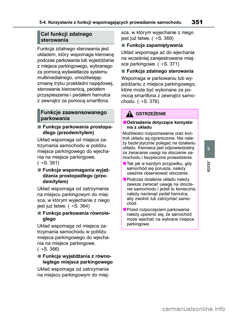 TOYOTA BZ4X 2023  Instrukcja obsługi (in Polish) Funkcja zdalnego sterowania jest
uk∏adem, który wspomaga kierowc´
podczas parkowania lub wyje˝d˝ania
z miejsca parkingowego, wybranego
za pomocà wyÊwietlacza systemu
multimedialnego, umo˝liwi