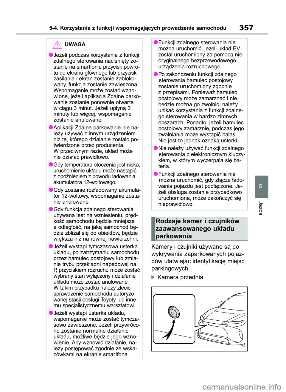 TOYOTA BZ4X 2023  Instrukcja obsługi (in Polish) Kamery i czujniki u˝ywane sà do
wykrywania zaparkowanych pojaz-
dów u∏atwiajàc identyfikacj´ miejsc
parkingowych.
óKamera przednia
Jazda
5-4. Korzystanie z funkcji wspomagajàcych prowadzenie 