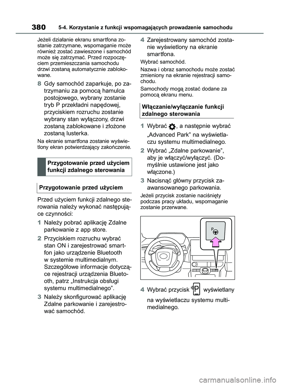 TOYOTA BZ4X 2023  Instrukcja obsługi (in Polish) Je˝eli dzia∏anie ekranu smar tfona zo-
stanie zatrzymane, wspomaganie mo˝e
równie˝ zostaç zawieszone i samochód
mo˝e si´ zatrzymaç. Przed rozpocz´-
ciem przemieszczania samochodu
drzwi zos