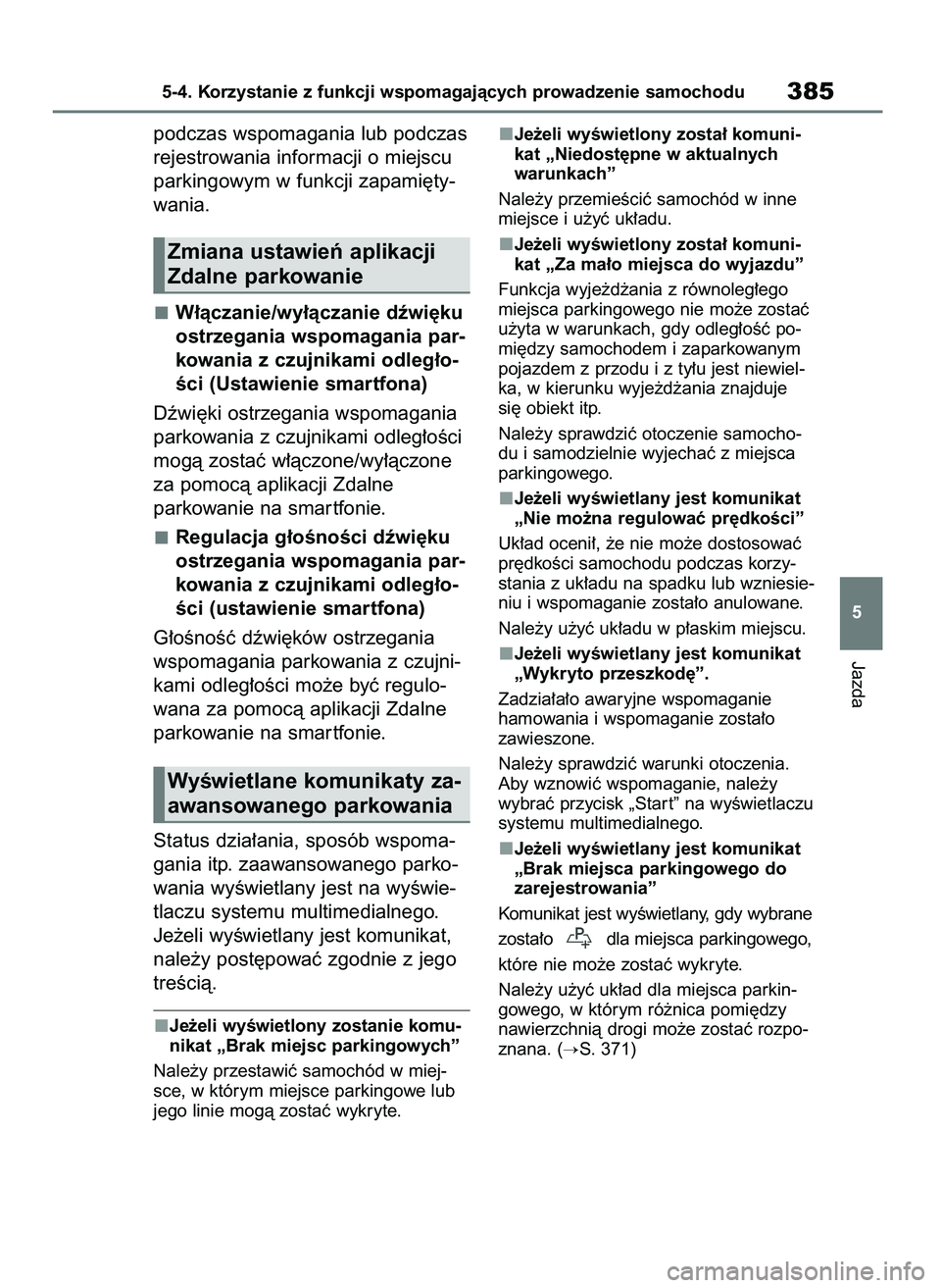 TOYOTA BZ4X 2023  Instrukcja obsługi (in Polish) podczas wspomagania lub podczas
rejestrowania informacji o miejscu
parkingowym w funkcji zapami´ty-
wania.
W∏àczanie/wy∏àczanie dêwi´ku
ostrzegania wspomagania par-
kowania z czujnikami odleg