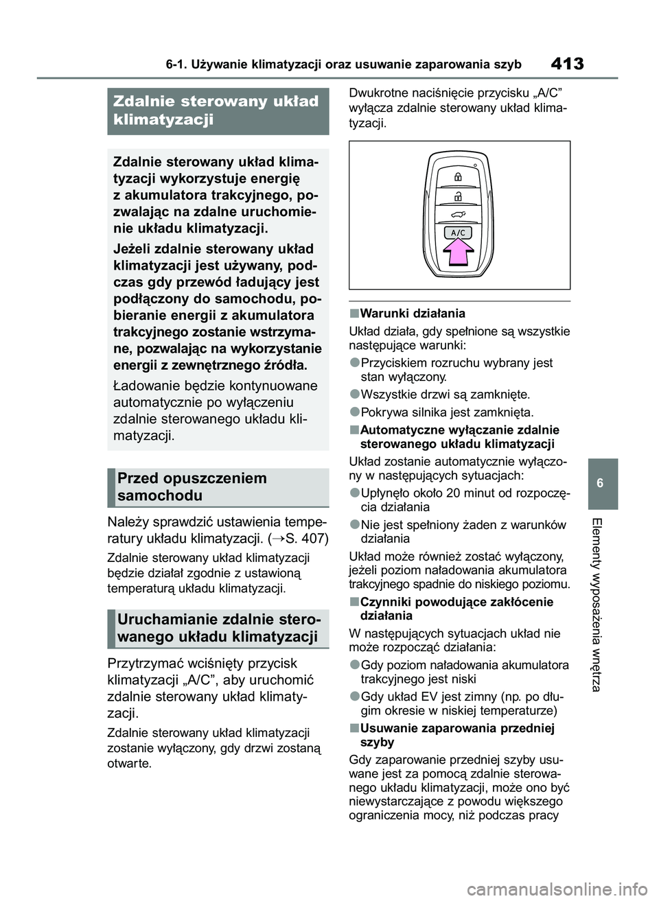TOYOTA BZ4X 2023  Instrukcja obsługi (in Polish) Nale˝y sprawdziç ustawienia tempe-
ratury uk∏adu klimatyzacji. (
S. 407)
Zdalnie sterowany uk∏ad klimatyzacji
b´dzie dzia∏a∏ zgodnie z ustawionà
temperaturà uk∏adu klimatyzacji.
Przytr