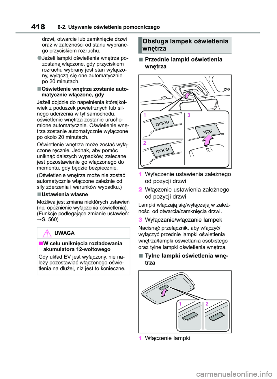 TOYOTA BZ4X 2023  Instrukcja obsługi (in Polish) drzwi, otwarcie lub zamkni´cie drzwi
oraz w zale˝noÊci od stanu wybrane-
go przyciskiem rozruchu.
Je˝eli lampki oÊwietlenia wn´trza po-
zostanà w∏àczone, gdy przyciskiem
rozruchu wybrany jes