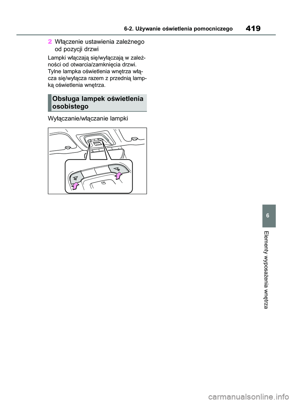 TOYOTA BZ4X 2023  Instrukcja obsługi (in Polish) 2W∏àczenie ustawienia zale˝nego
od pozycji drzwi
Lampki w∏àczajà si´/wy∏àczajà w zale˝-
noÊci od otwarcia/zamkni´cia drzwi.
Tylne lampka oÊwietlenia wn´trza w∏à-
cza si´/wy∏àc