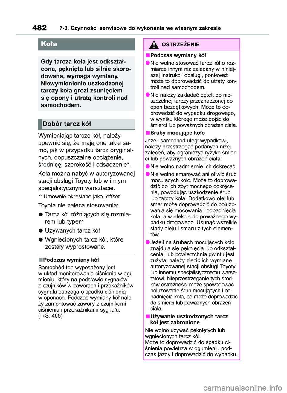 TOYOTA BZ4X 2023  Instrukcja obsługi (in Polish) Wymieniajàc tarcze kó∏, nale˝y
upewniç si´, ˝e majà one takie sa-
mo, jak w przypadku tarcz oryginal-
nych, dopuszczalne obcià˝enie,
Êrednic´, szerokoÊç i odsadzenie*.
Ko∏a mo˝na nab