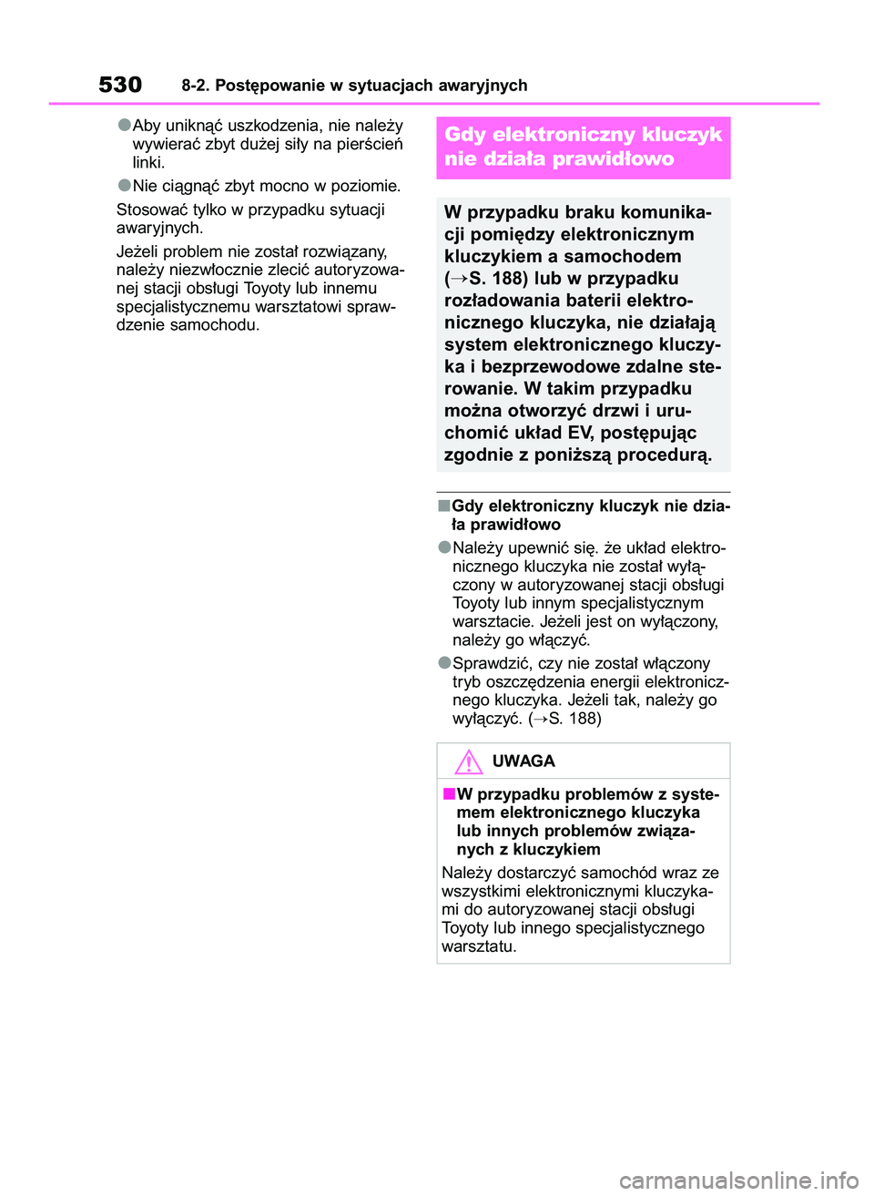 TOYOTA BZ4X 2023  Instrukcja obsługi (in Polish) Aby uniknàç uszkodzenia, nie nale˝y
wywieraç zbyt du˝ej si∏y na pierÊcieƒ
linki.
Nie ciàgnàç zbyt mocno w poziomie.
Stosowaç tylko w przypadku sytuacji
awaryjnych.
Je˝eli problem nie zos